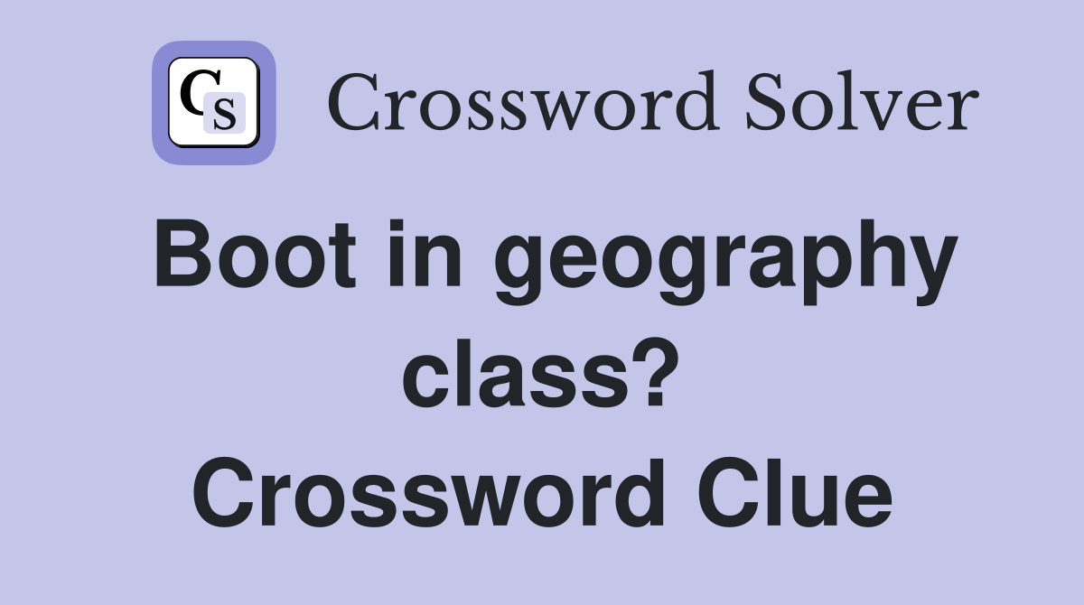Boot in geography class? Crossword Clue