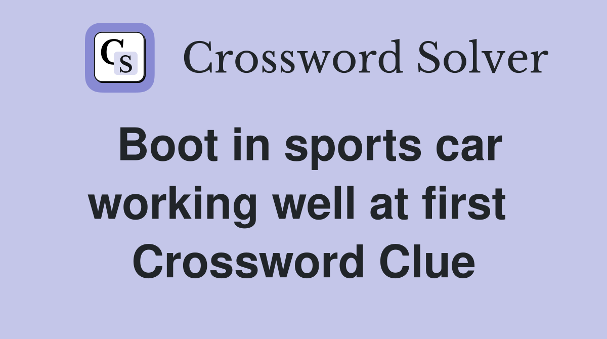 Boot in sports car working well at first  Crossword Clue