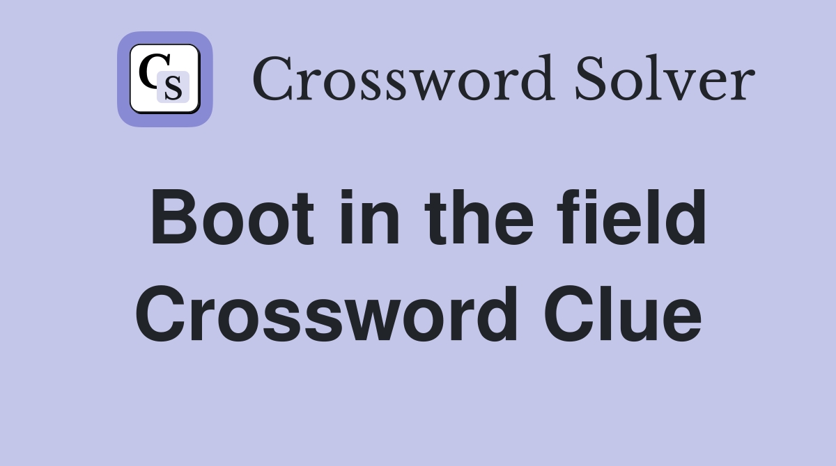 Boot in the field Crossword Clue