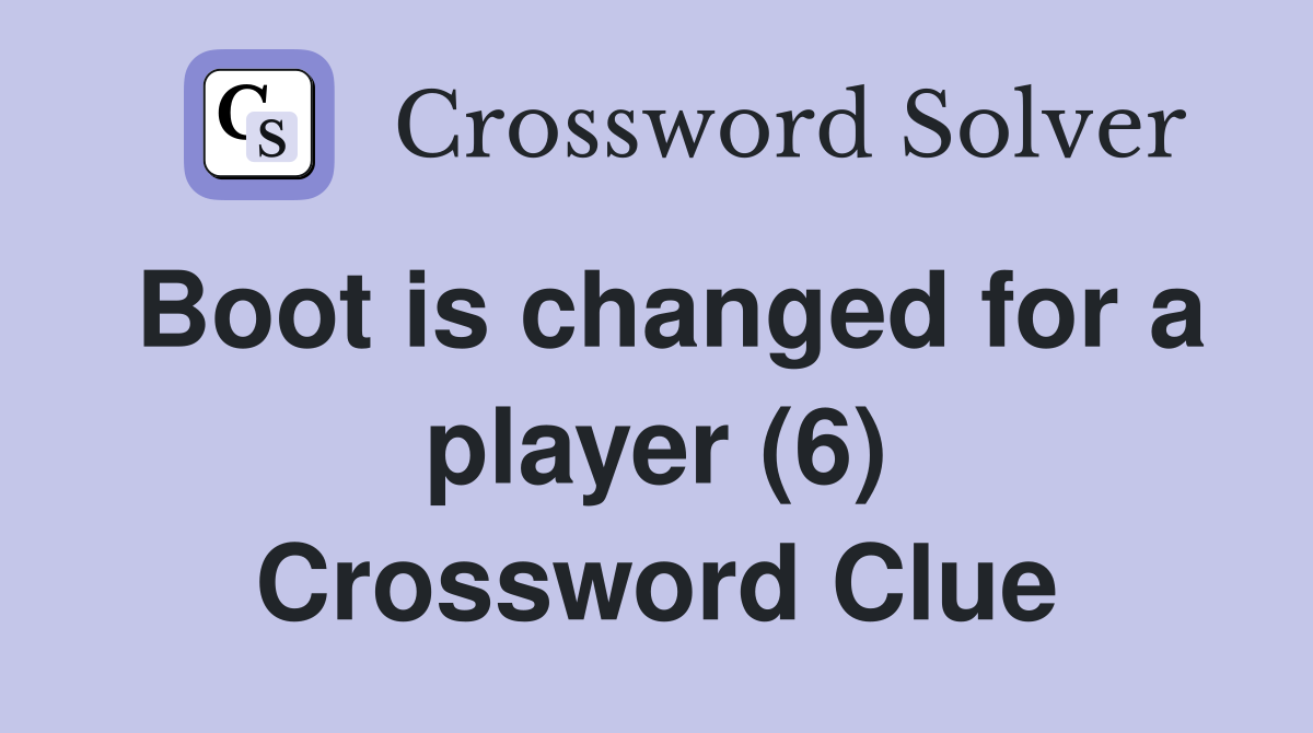 Boot is changed for a player (6) Crossword Clue