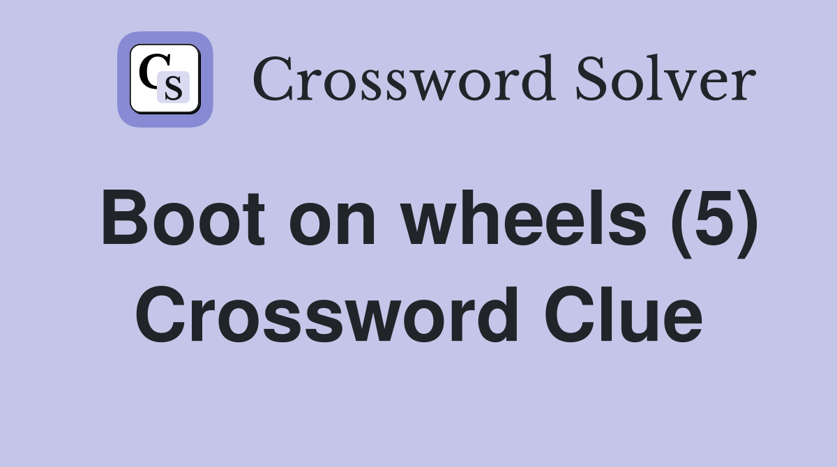 Boot on wheels (5) Crossword Clue