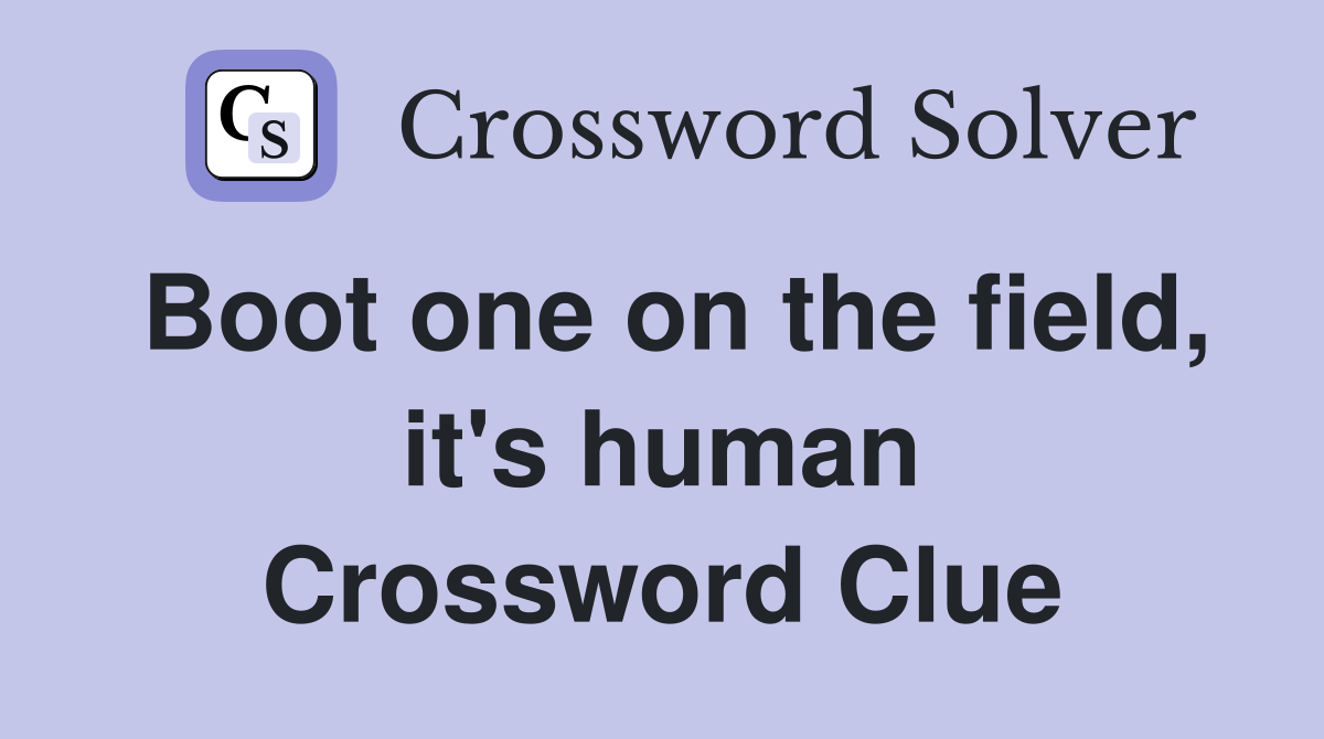Boot one on the field, it's human Crossword Clue