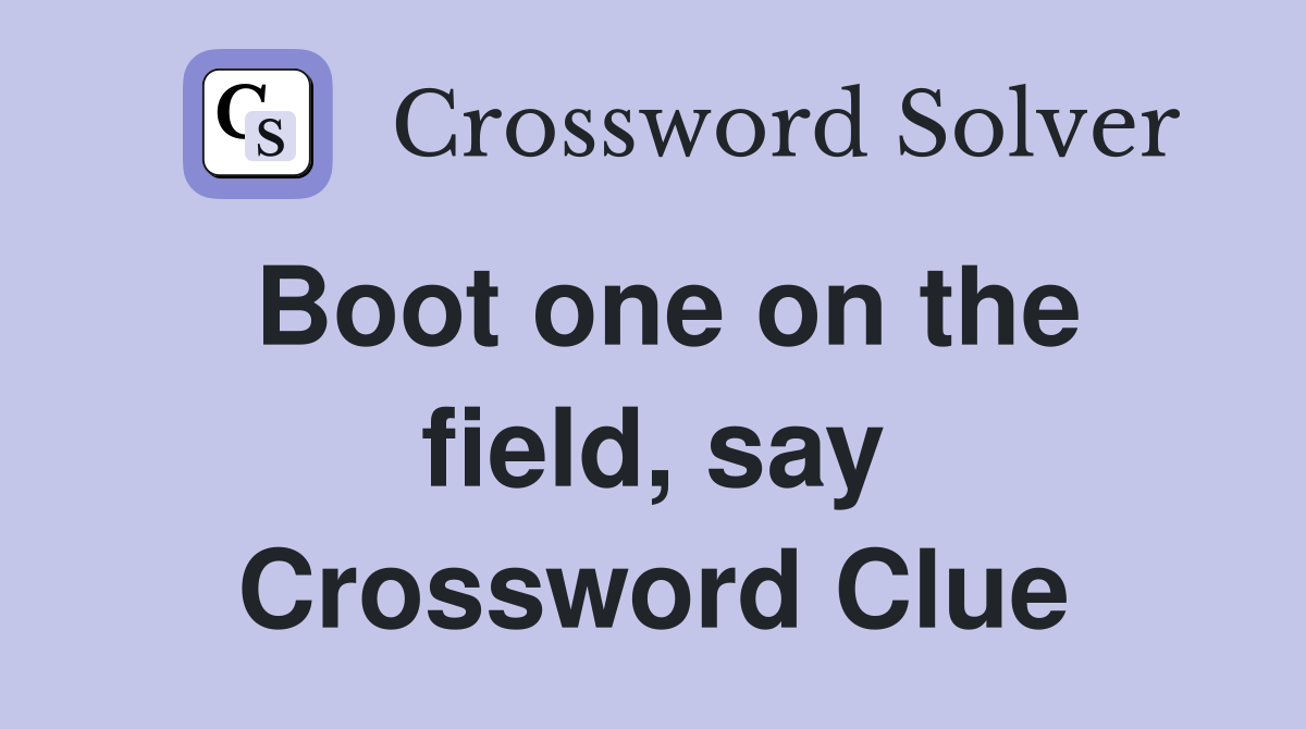 Boot one on the field, say Crossword Clue