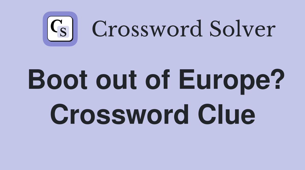 Boot out of Europe? Crossword Clue