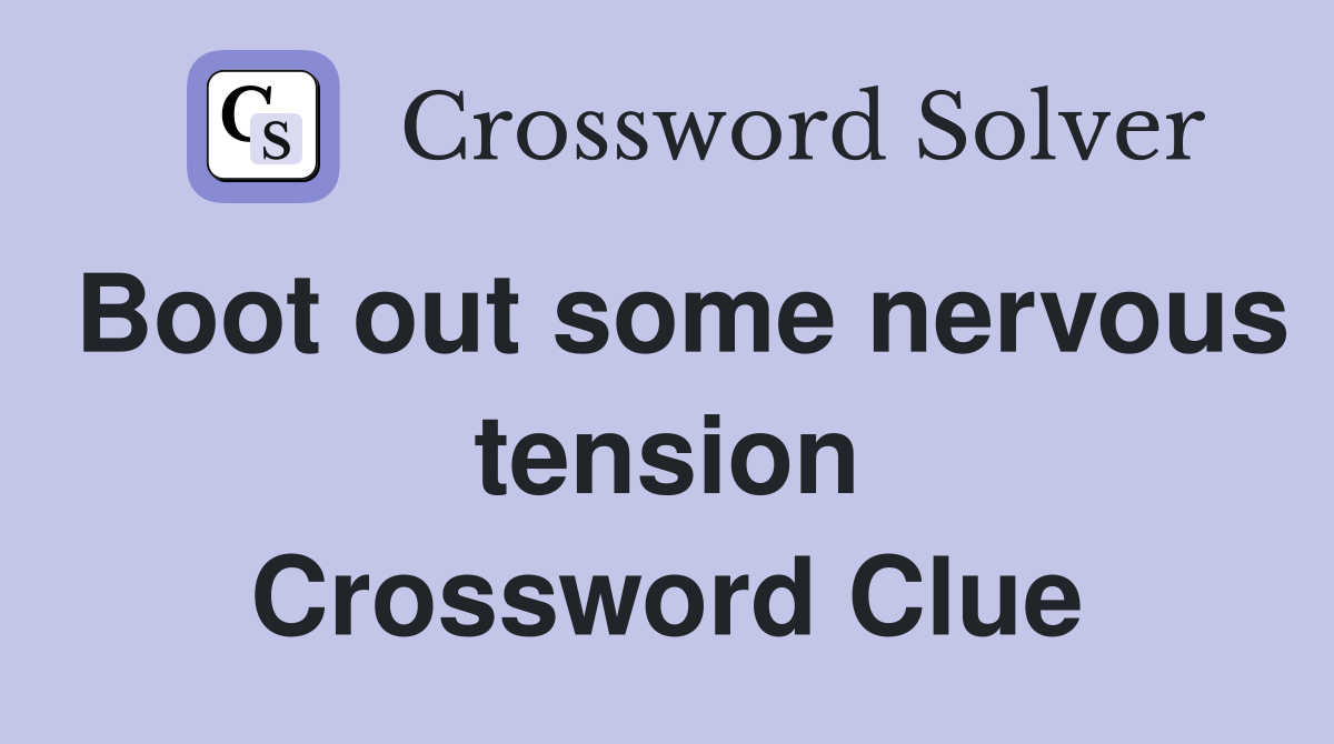 Boot out some nervous tension Crossword Clue