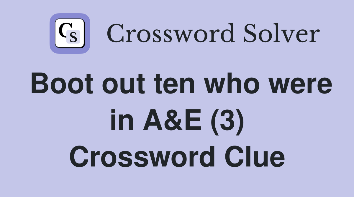 Boot out ten who were in A&E (3) Crossword Clue
