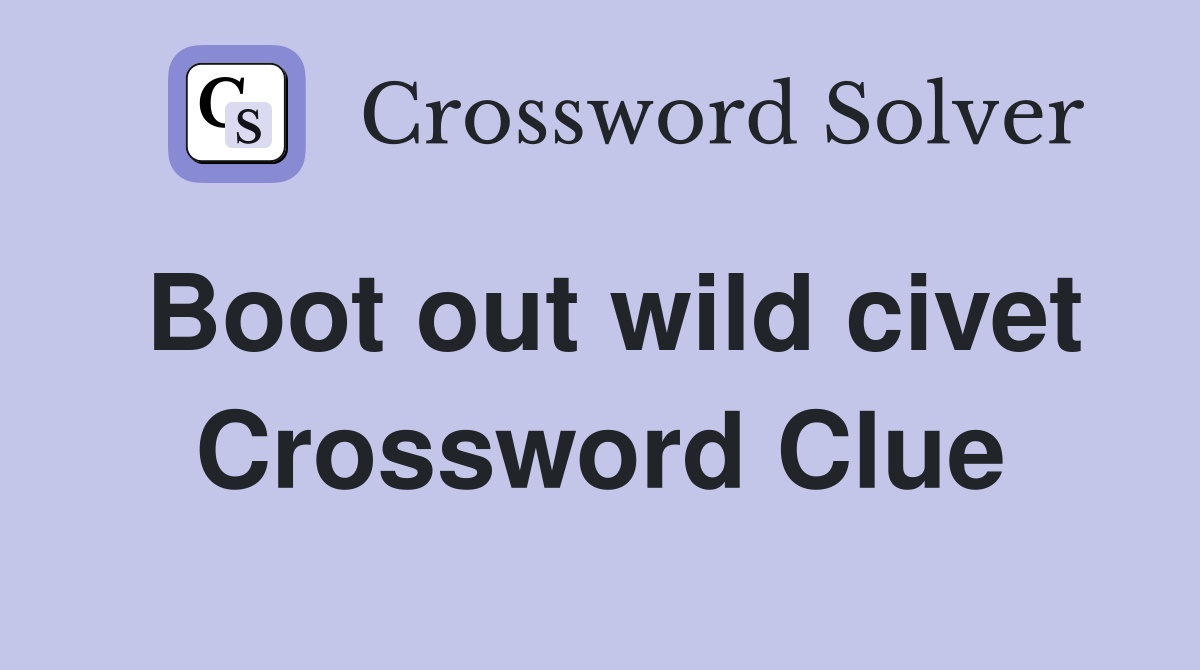 Boot out wild civet Crossword Clue