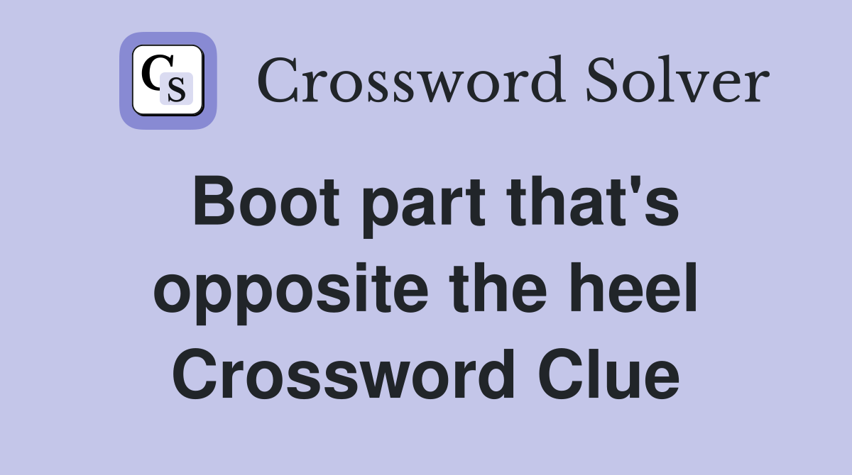 Boot part that's opposite the heel Crossword Clue