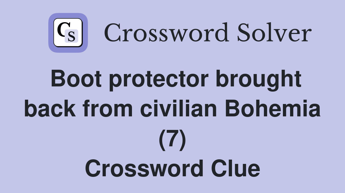 Boot protector brought back from civilian Bohemia (7) Crossword Clue