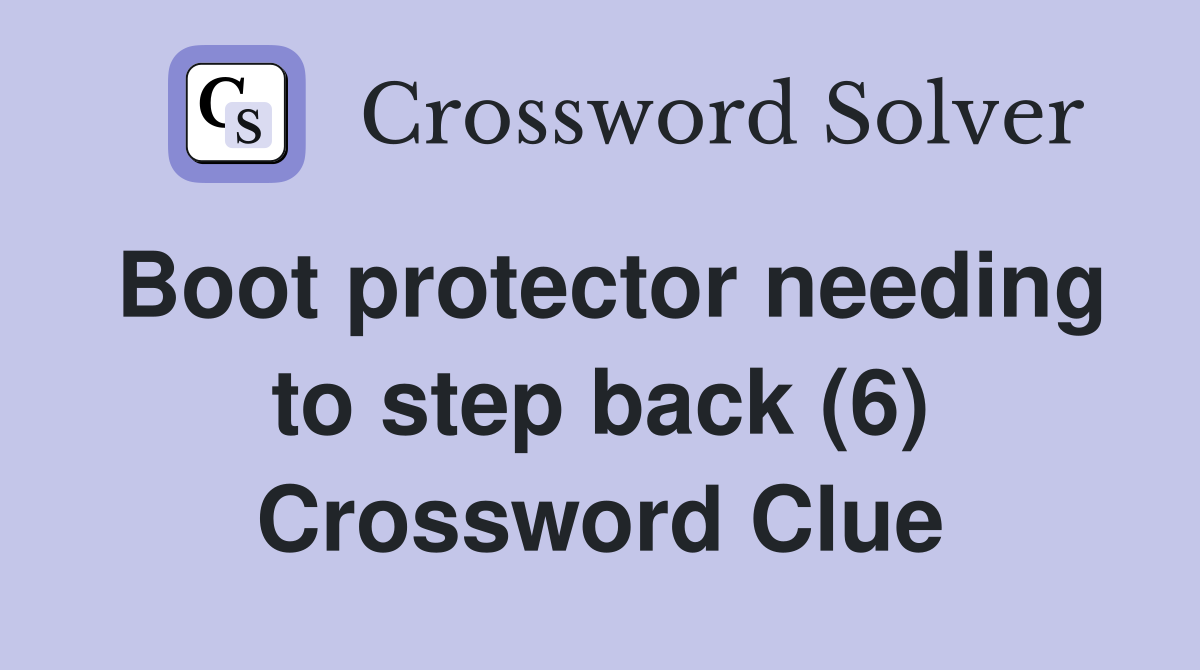 Boot protector needing to step back (6) Crossword Clue