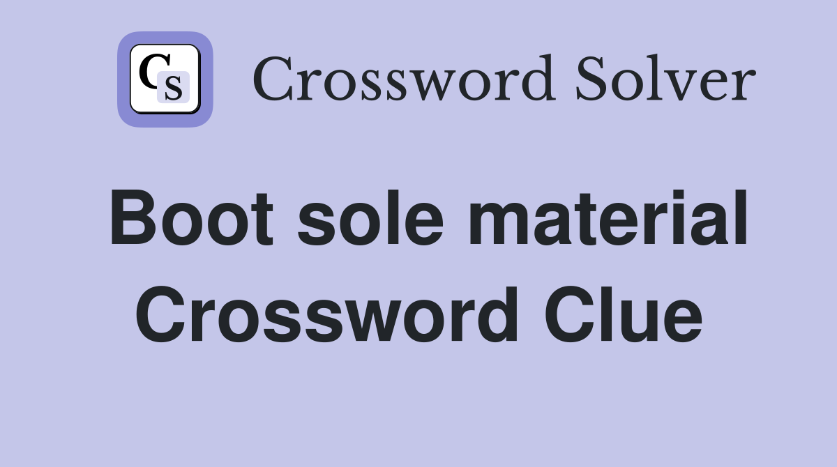 Boot sole material Crossword Clue
