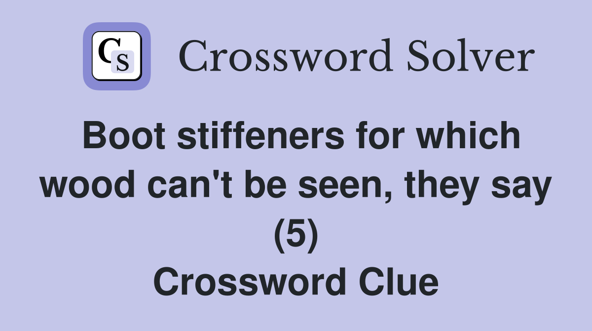 Boot stiffeners for which wood can't be seen, they say (5) Crossword Clue