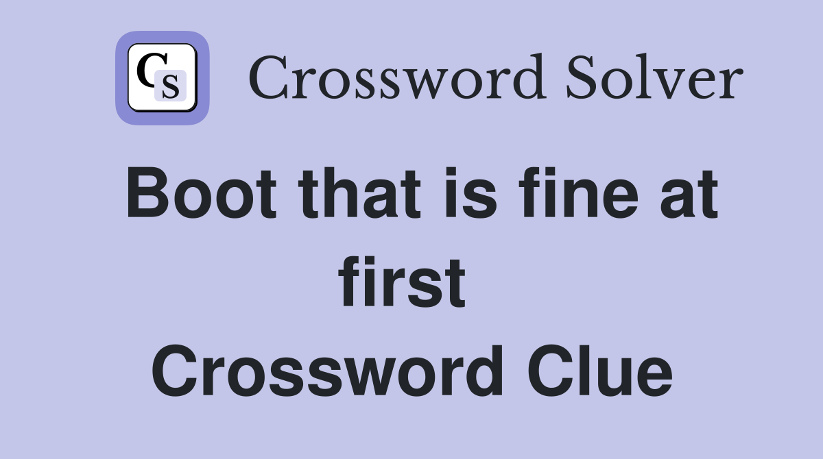 Boot that is fine at first  Crossword Clue