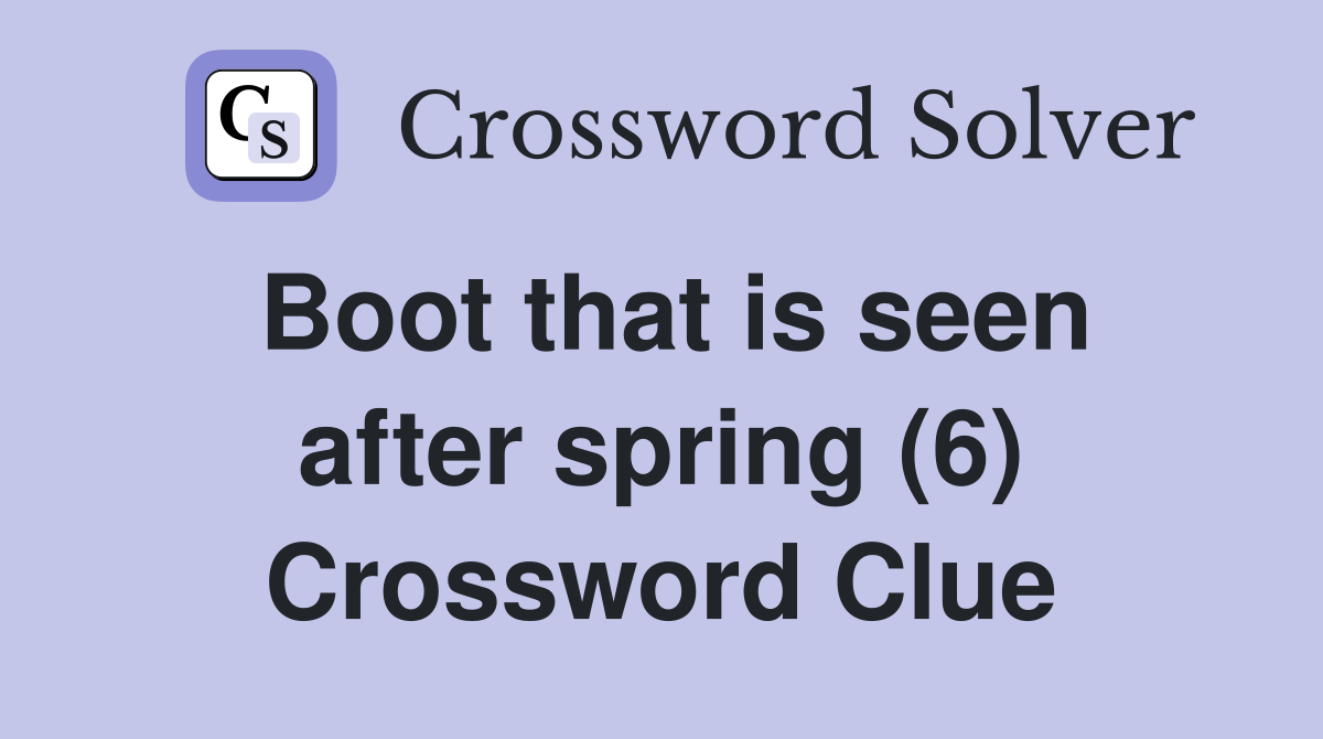 Boot that is seen after spring (6) Crossword Clue