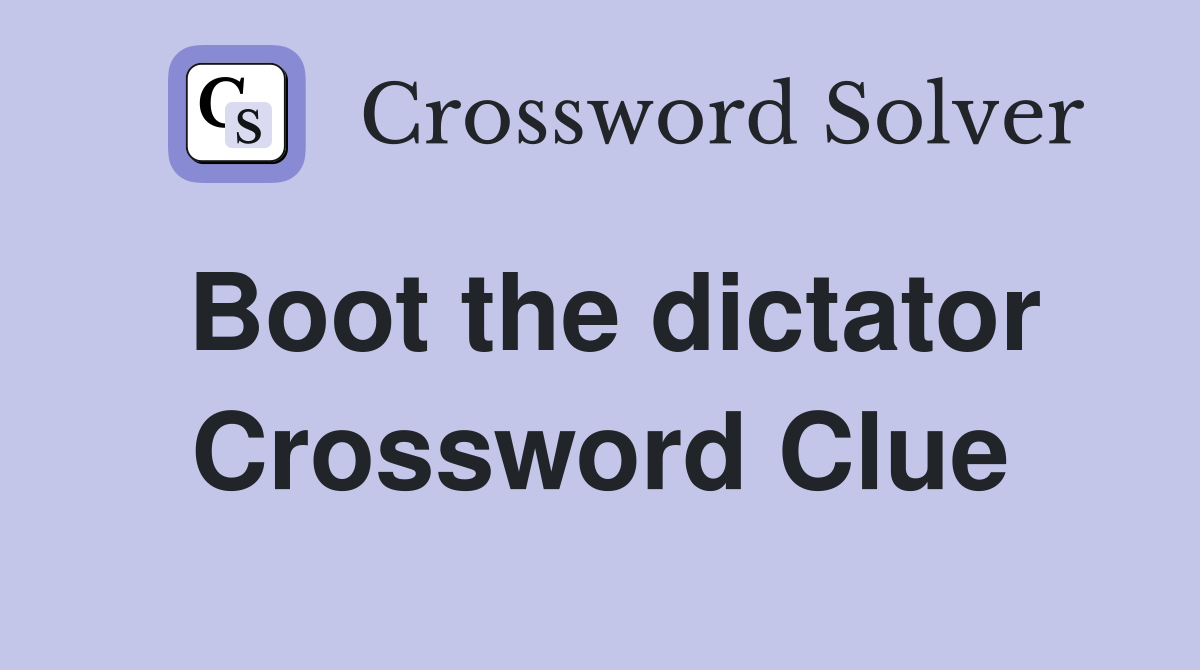 Boot the dictator Crossword Clue