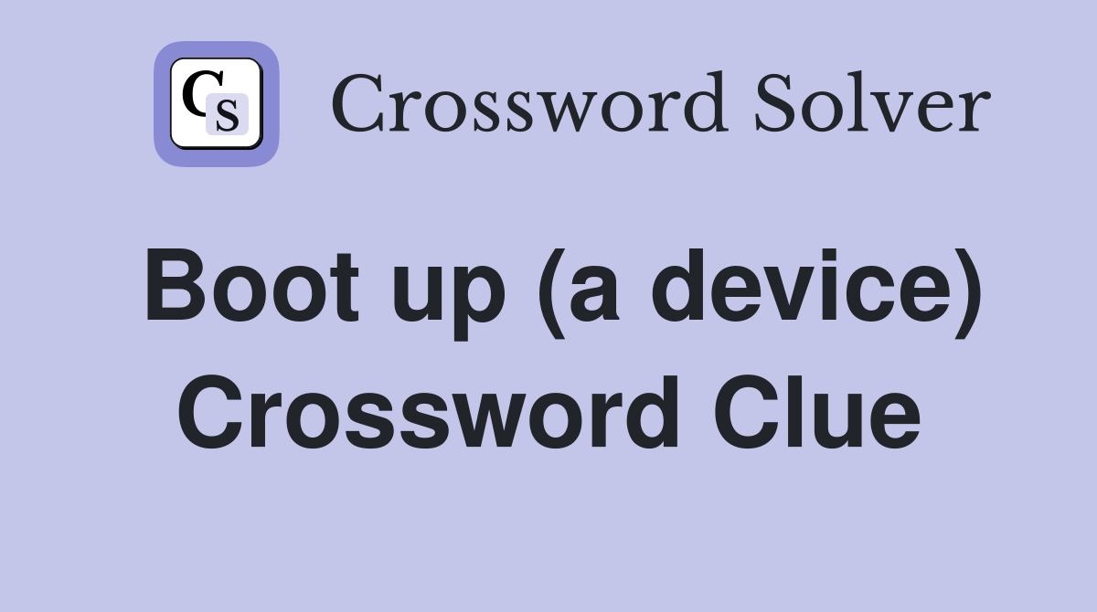 Boot up (a device) Crossword Clue