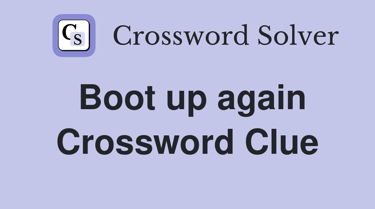 Boot up again Crossword Clue