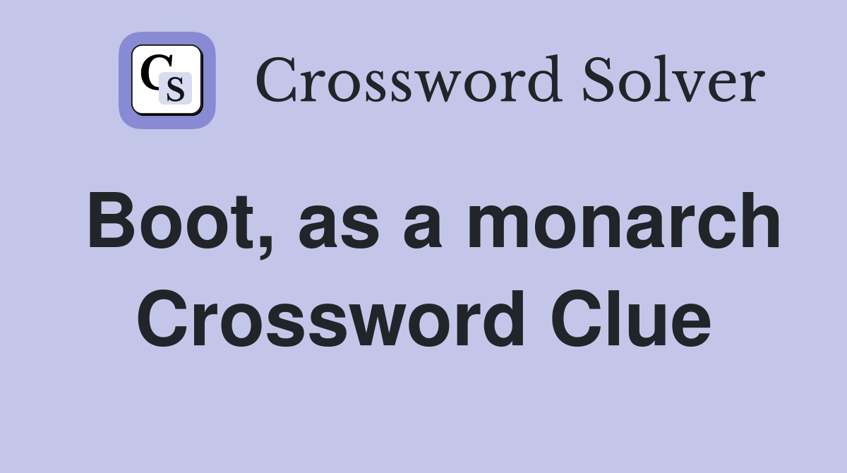 Boot, as a monarch Crossword Clue