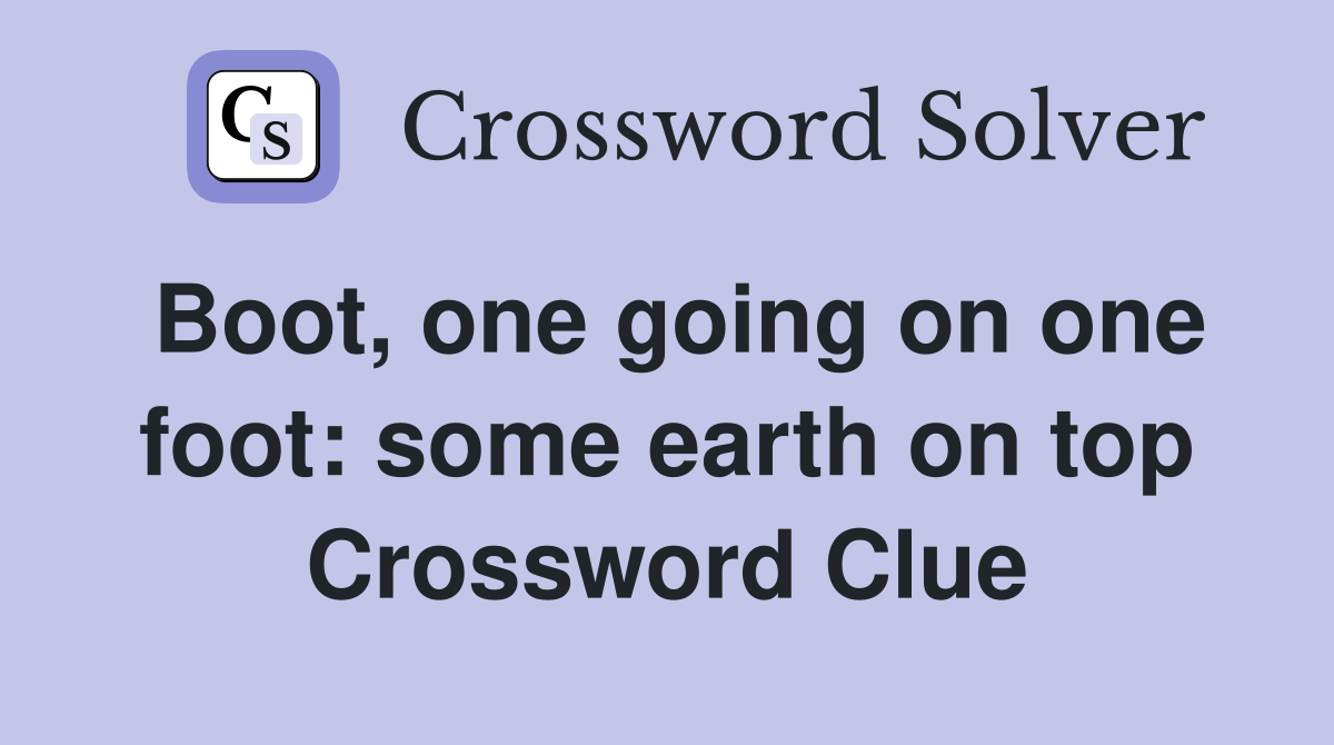 Boot, one going on one foot: some earth on top Crossword Clue