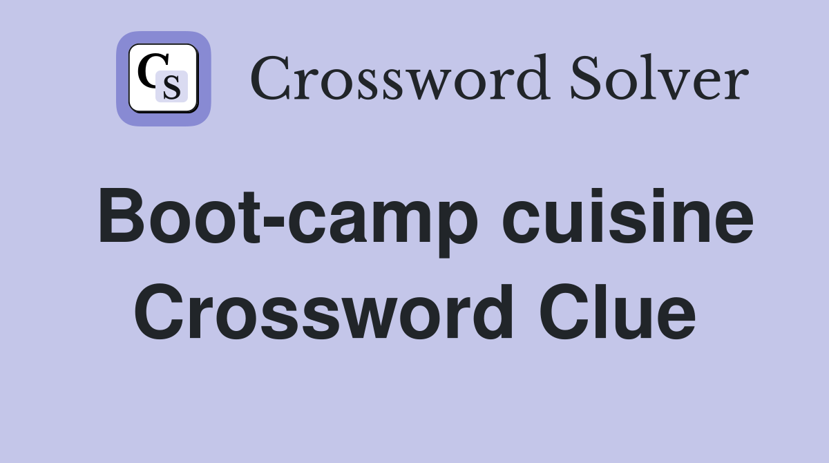 Boot-camp cuisine Crossword Clue