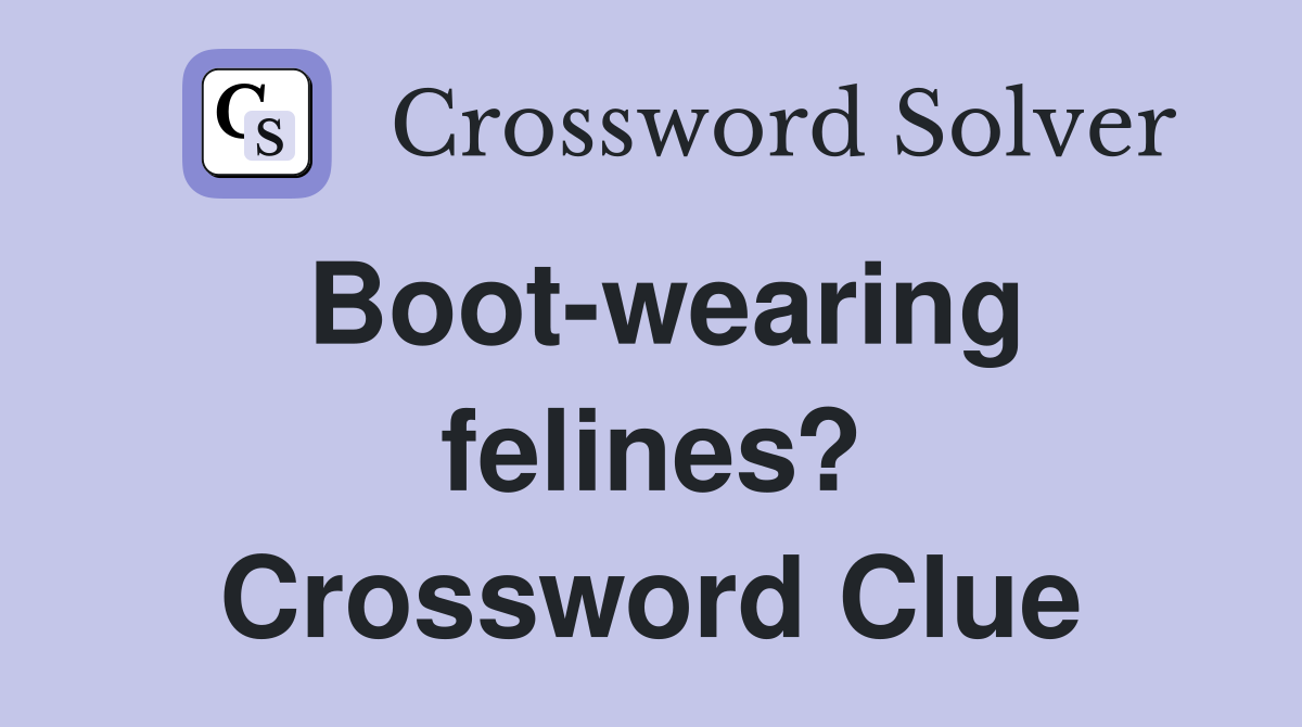Boot-wearing felines? Crossword Clue