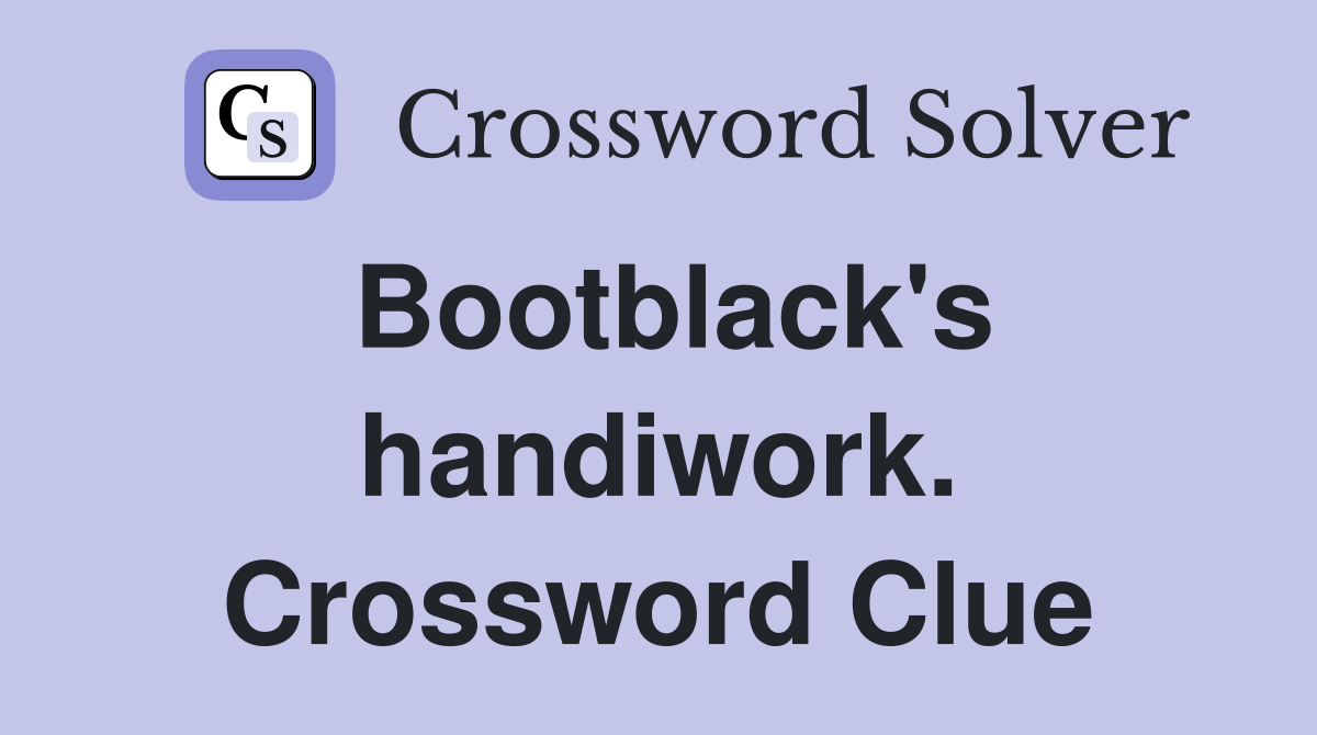 Bootblack's handiwork. Crossword Clue