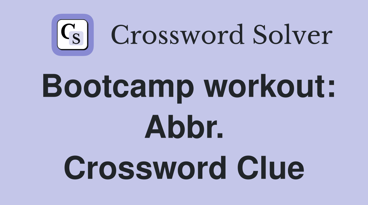 Bootcamp workout: Abbr. Crossword Clue