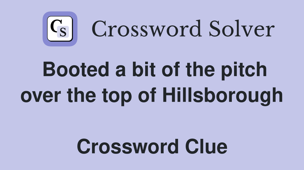 Booted a bit of the pitch over the top of Hillsborough  Crossword Clue