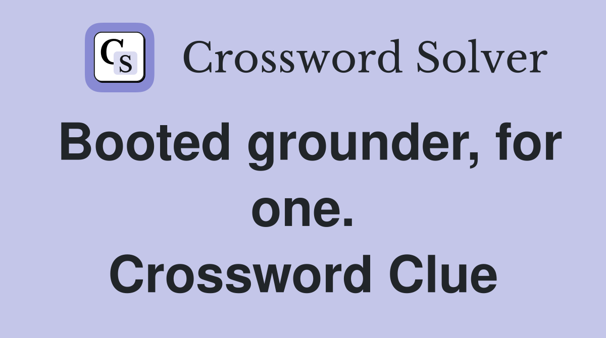 Booted grounder, for one. Crossword Clue