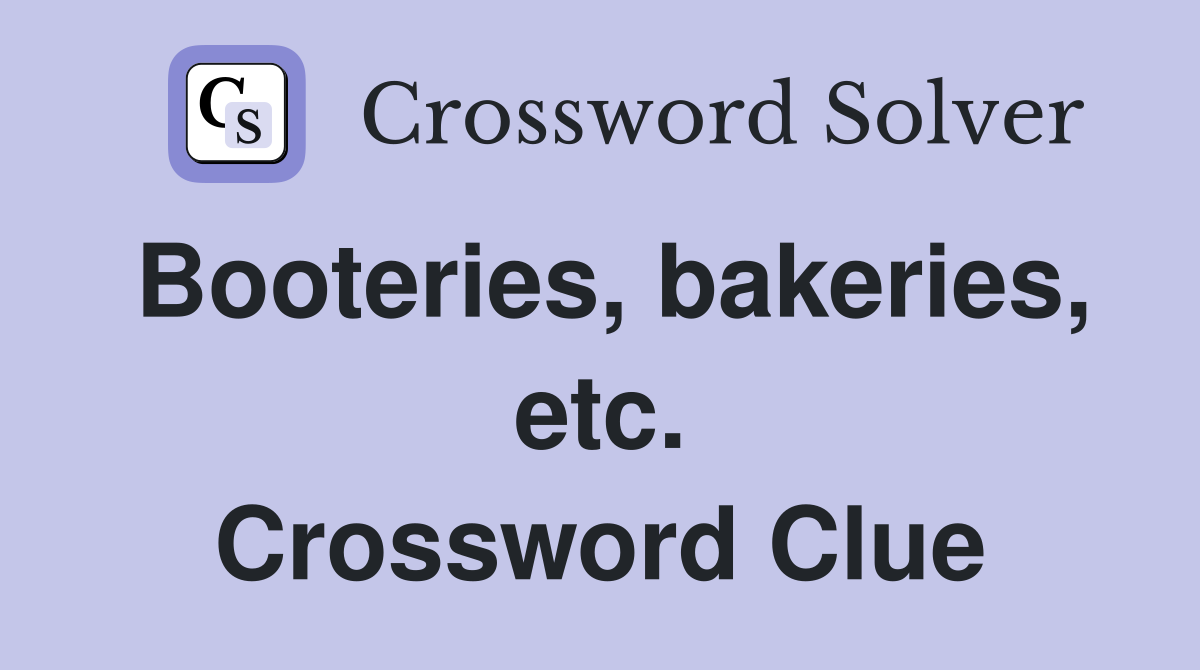 Booteries, bakeries, etc. Crossword Clue