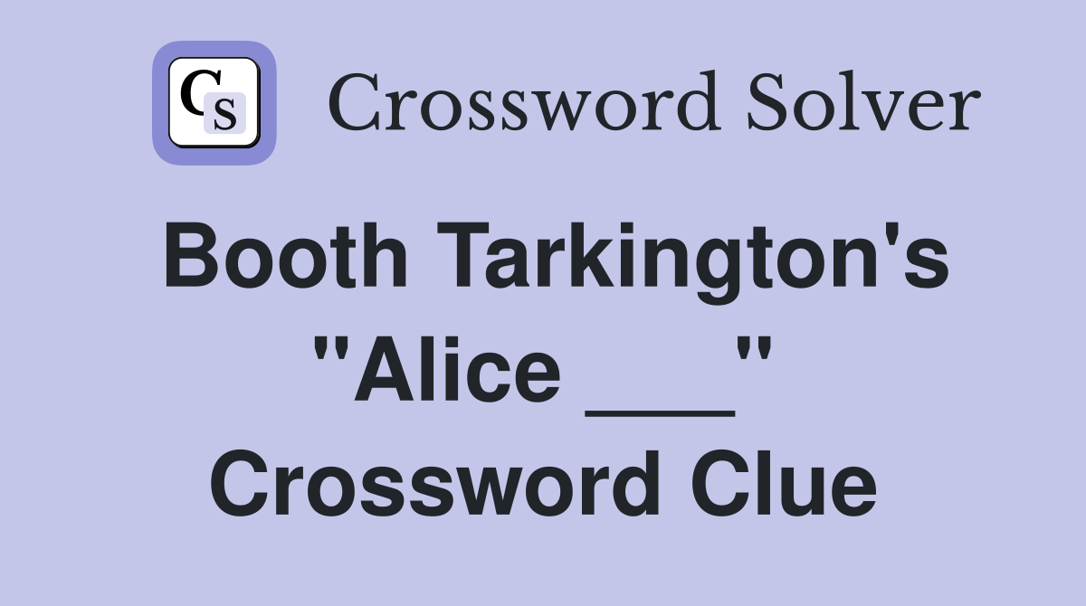 Booth Tarkington's "Alice ___" Crossword Clue