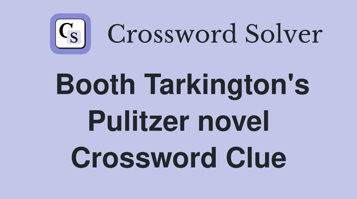 Booth Tarkington's Pulitzer novel Crossword Clue