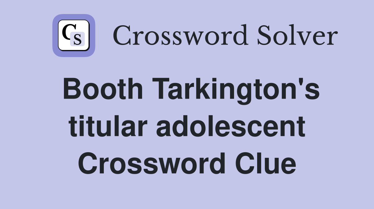 Booth Tarkington's titular adolescent Crossword Clue