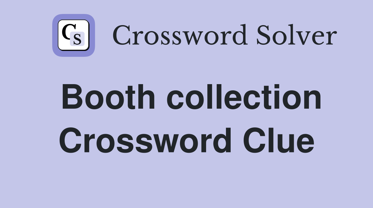 Booth collection Crossword Clue