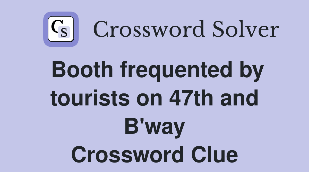 Booth frequented by tourists on 47th and B'way Crossword Clue