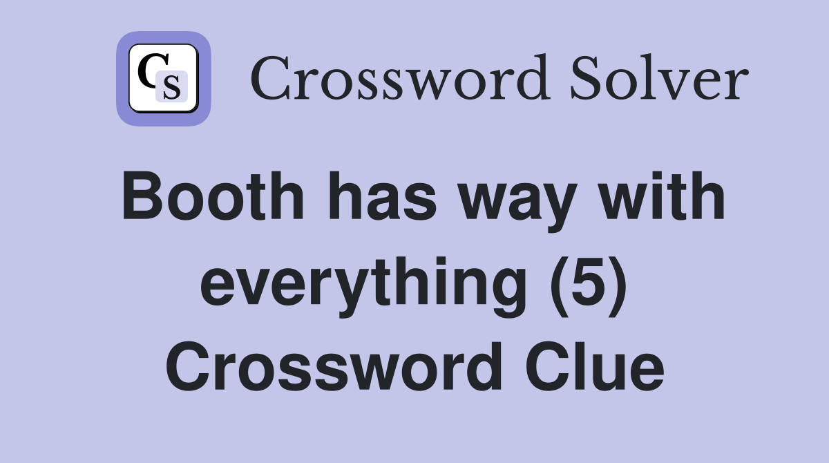 Booth has way with everything (5) Crossword Clue