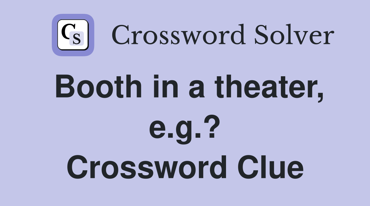 Booth in a theater, e.g.? Crossword Clue