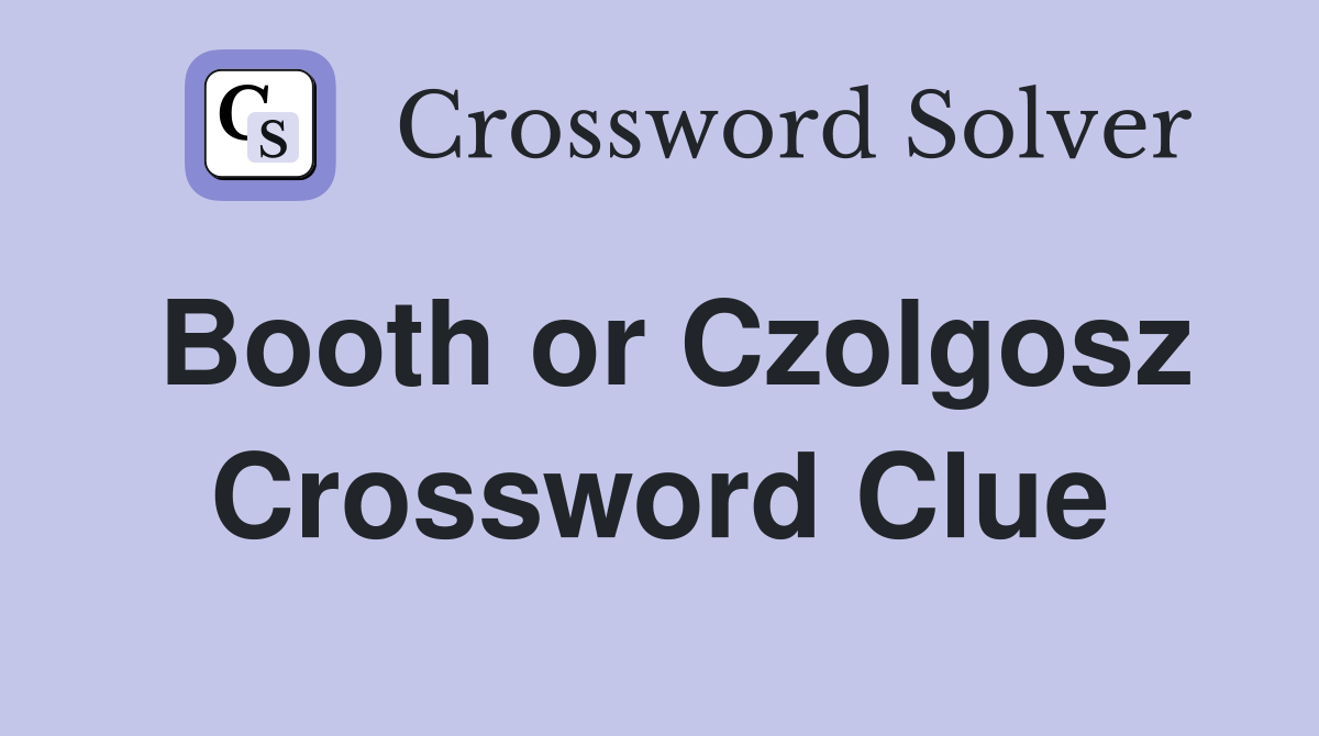 Booth or Czolgosz Crossword Clue