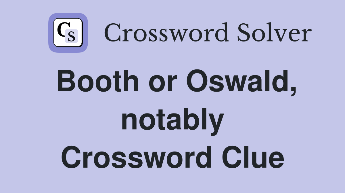 Booth or Oswald, notably Crossword Clue
