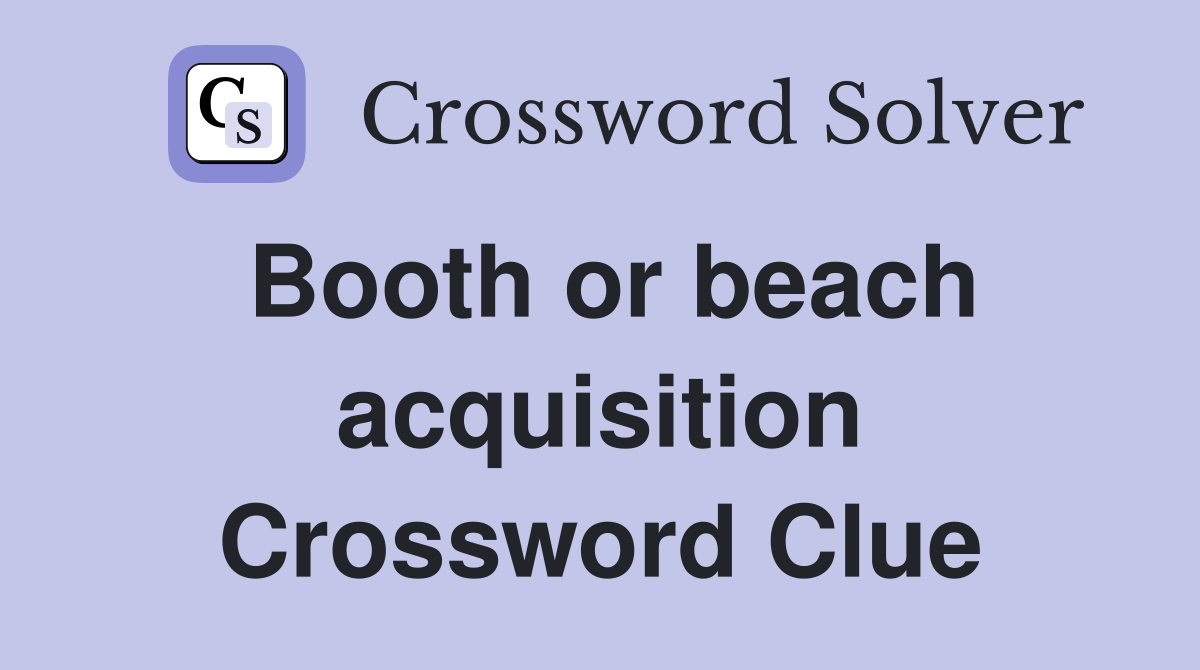 Booth or beach acquisition Crossword Clue
