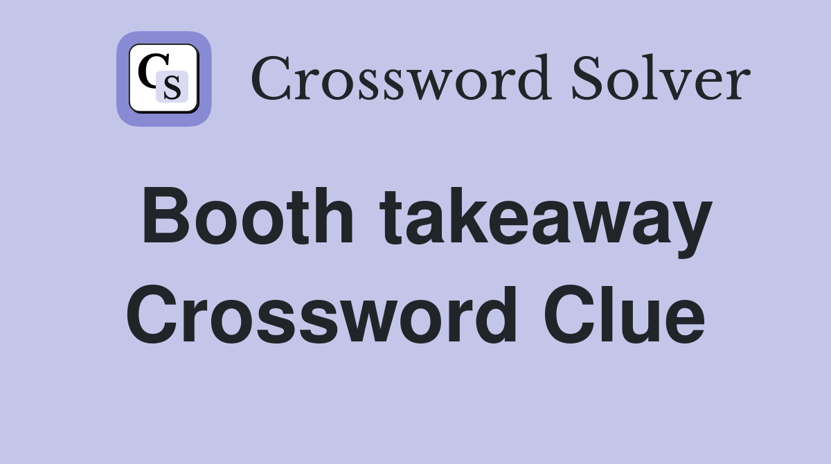Booth takeaway Crossword Clue