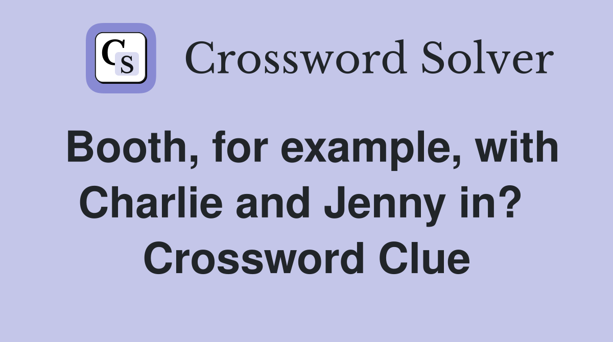 Booth, for example, with Charlie and Jenny in?  Crossword Clue