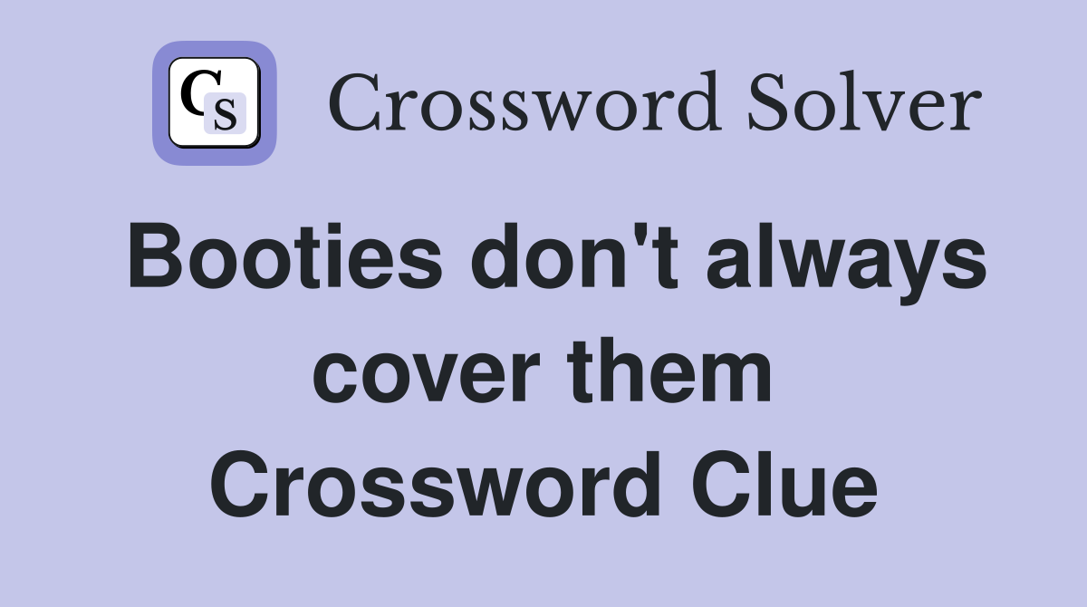 Booties don't always cover them Crossword Clue