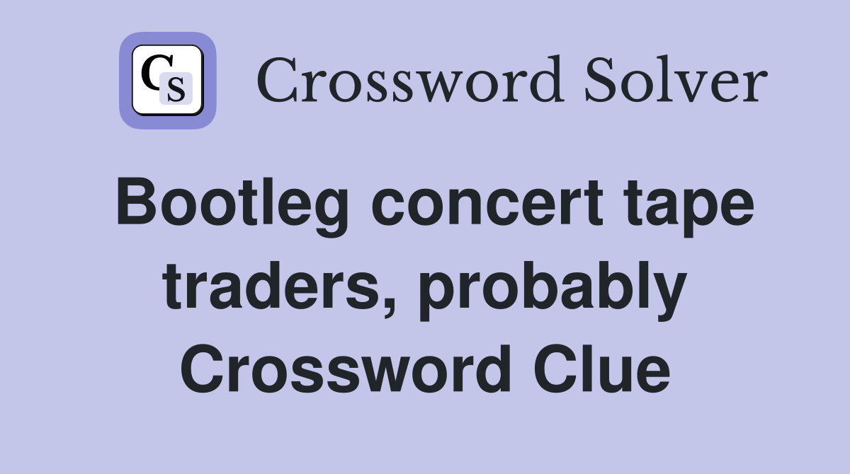 Bootleg concert tape traders, probably Crossword Clue
