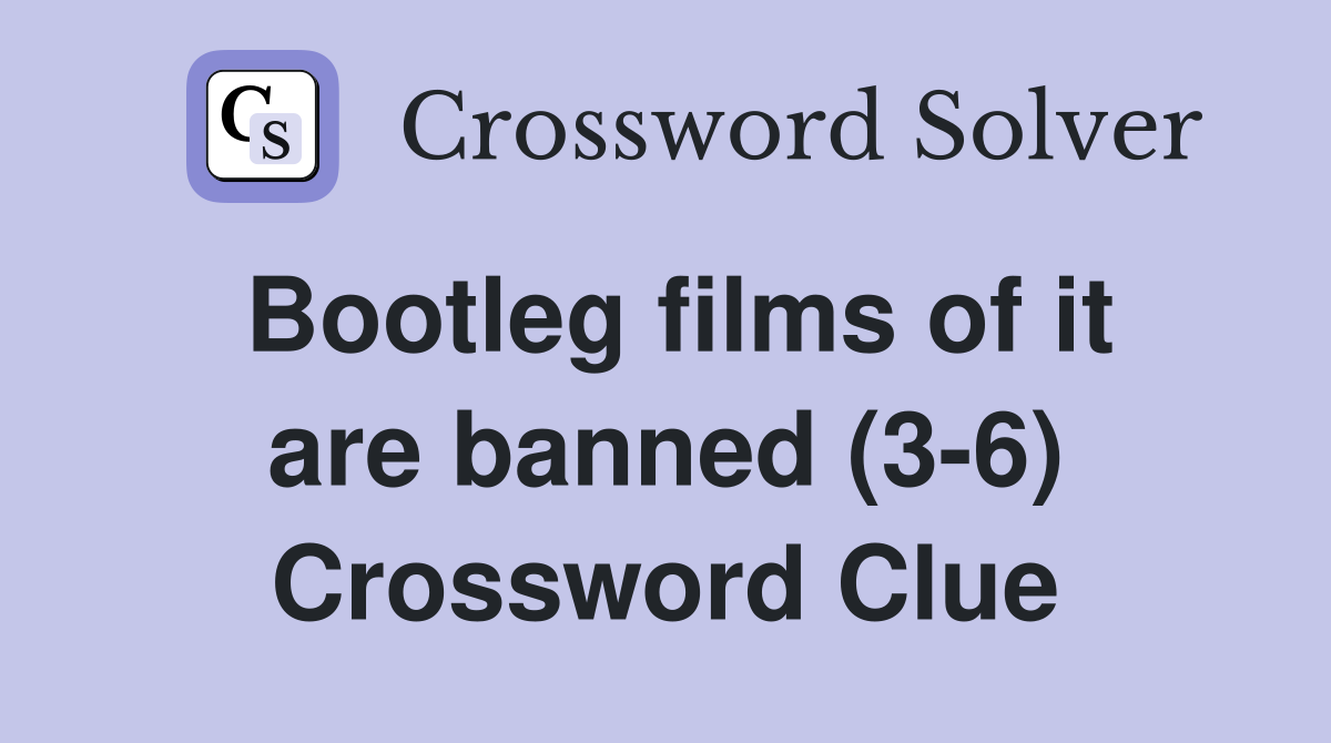 Bootleg films of it are banned (3-6) Crossword Clue