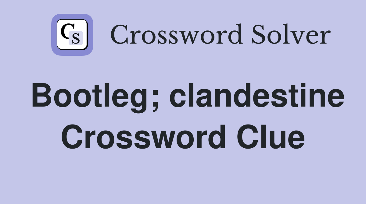 Bootleg; clandestine Crossword Clue