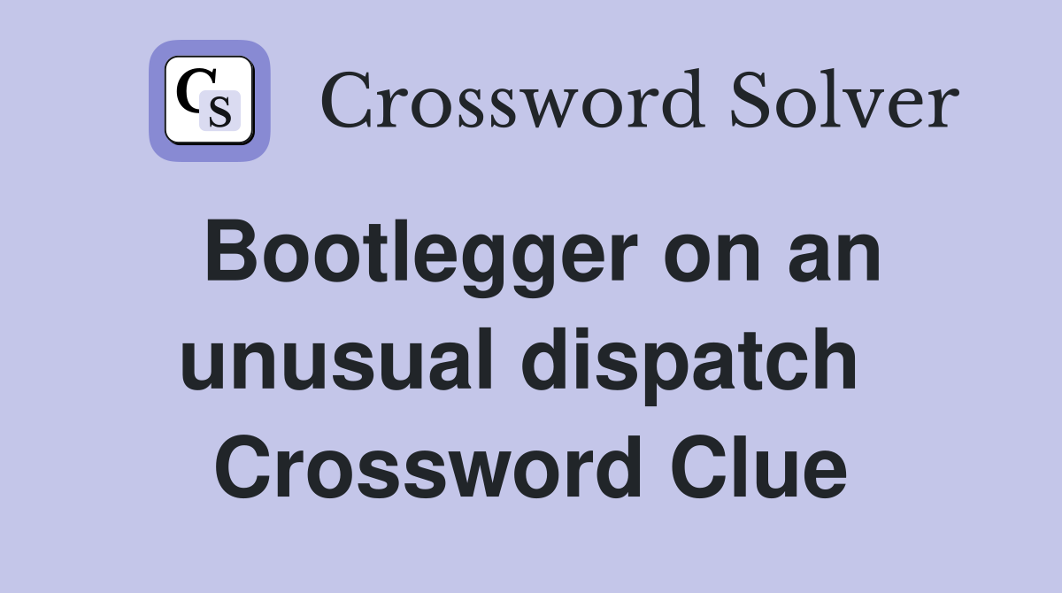 Bootlegger on an unusual dispatch  Crossword Clue