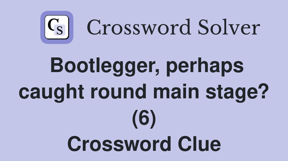 Bootlegger, perhaps caught round main stage? (6) Crossword Clue