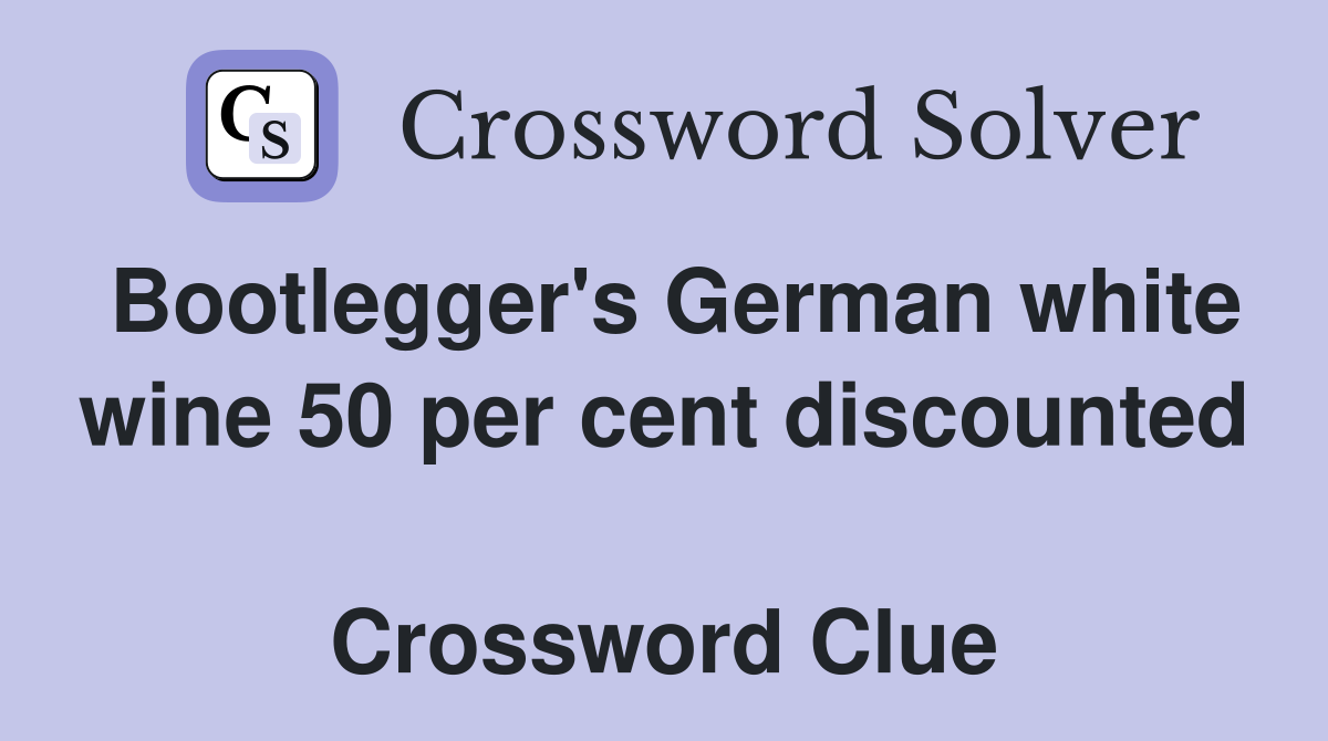Bootlegger's German white wine 50 per cent discounted  Crossword Clue
