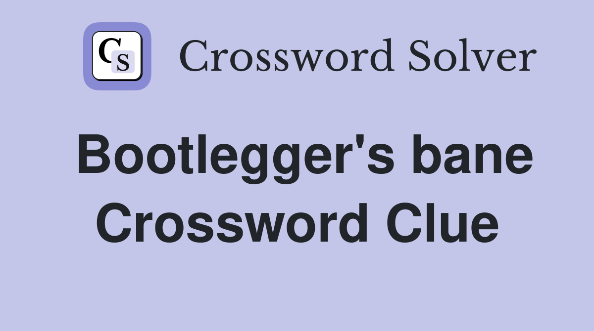 Bootlegger's bane Crossword Clue